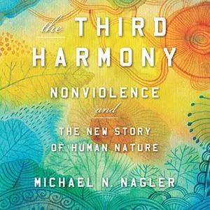 The Third Harmony: Nonviolence and the New Story of Human Nature [Audiobook]