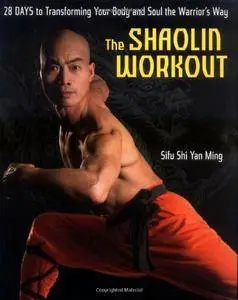 The Shaolin Workout: 28 Days to Transforming Your Body and Soul the Warrior's Way