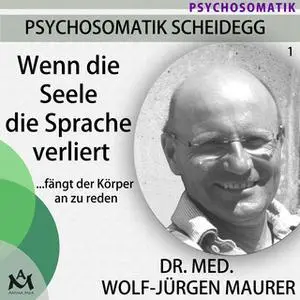 «Wenn die Seele die Sprache verliert...fängt der Körper an zu reden» by Wolf-Jürgen Dr. med. Maurer
