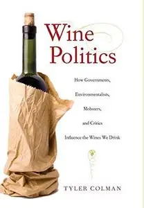 Wine Politics: How Governments, Environmentalists, Mobsters, and Critics Influence the Wines We Drink (Repost)