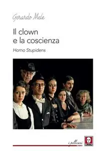 Gerardo Mele - Il clown e la coscienza. Homo stupidens