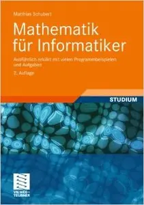 Mathematik für Informatiker: Ausführlich erklärt mit vielen Programmbeispielen und Aufgaben, Auflage: 2