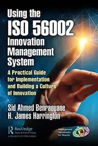 Using the ISO 56002 Innovation Management System: A Practical Guide for Implementation and Building a Culture of Innovation