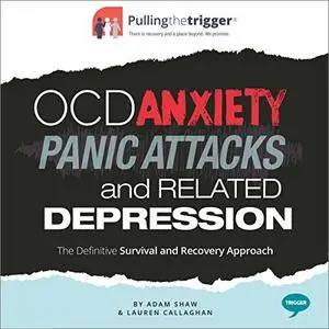 OCD, Anxiety, Panic Attacks and Related Depression: The Definitive Survival and Recovery Approach [Audiobook]