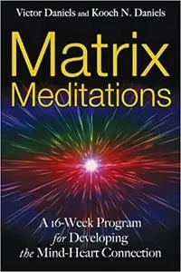 Matrix Meditations: A 16-week Program for Developing the Mind-Heart Connection