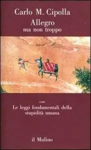 Allegro ma non troppo - Le leggi fondamentali della stupidità umana di Carlo M. Cipolla