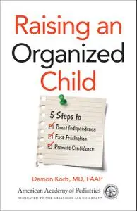 Raising an Organized Child: 5 Steps to Boost Independence, Ease Frustration, and Promote Confidence