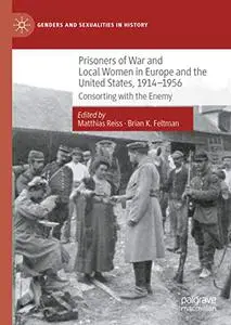 Prisoners of War and Local Women in Europe and the United States, 1914-1956: Consorting with the Enemy