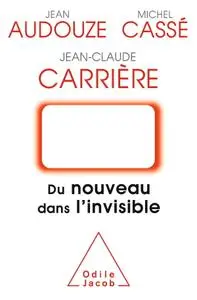 Jean-Claude Carrière, Michel Cassé, Jean Audouze, "Du nouveau dans l'invisible"