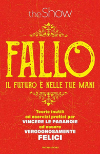 The Show - Fallo. Teorie inutili ed esercizi pratici per vincere le paranoie ed essere vergognosamente felici (2016)