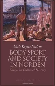 Body, Sport and Society in Norden Countries: Essays in Cultural History by Niels Kayser Nielsen (Repost)