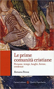 Romano Penna - Le prime comunità cristiane. Persone, tempi, luoghi, forme, credenze (2017)