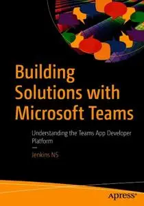 Building Solutions with Microsoft Teams: Understanding the Teams App Developer Platform