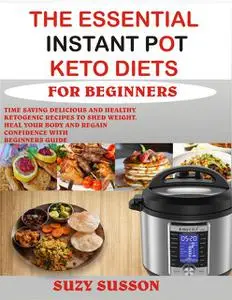 «The Essential Instant Pot Keto Diets for Beginners» by Suzy Susson