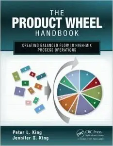 The Product Wheel Handbook: Creating Balanced Flow in High-Mix Process Operations