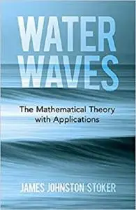 Water Waves: The Mathematical Theory with Applications (Dover Books on Physics)