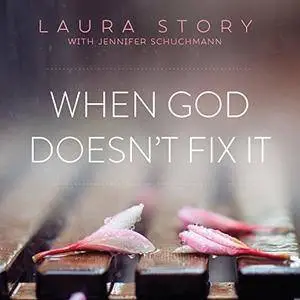 When God Doesn't Fix It: Lessons You Never Wanted to Learn, Truths You Can't Live Without [Audiobook]