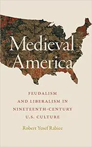 Medieval America: Feudalism and Liberalism in Nineteenth-Century U.S. Culture