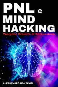 PNL e MIND HACKING: Tecniche Proibite di Persuasione