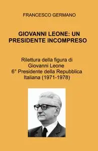 GIOVANNI LEONE: UN PRESIDENTE INCOMPRESO