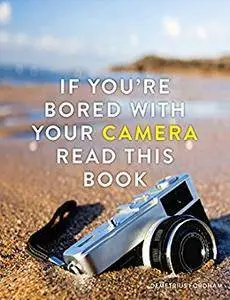 If You're Bored With Your Camera Read This Book (If you're ... Read This Book 2)