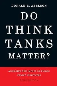 Do Think Tanks Matter?: Assessing the Impact of Public Policy Institutes, Third Edition