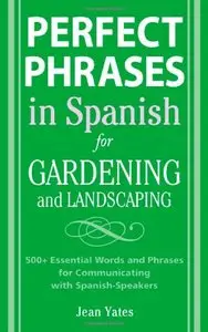 Perfect Phrases in Spanish for Gardening and Landscaping: 500 + Essential Words and Phrases for Communicating [Repost]