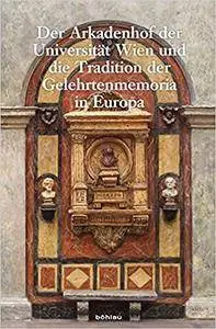 Der Arkadenhof der Universität Wien und die Tradition der Gelehrtenmemoria in Europa