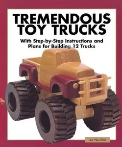 Tremendous Toy Trucks: With Step-by-Step Instructions and Plans for Building 12 Trucks (repost)