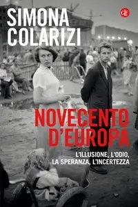 Simona Colarizi - Novecento d'Europa. L'illusione, l'odio, la speranza, l'incertezza