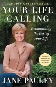 «Your Life Calling: Reimagining the Rest of Your Life» by Jane Pauley