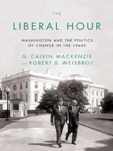 The Liberal Hour: Washington and the Politics of Change in the 1960s