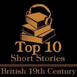 Top Ten Short Stories, British 19th Century [Audiobook]