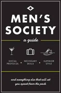 Men's Society: Guide to Social Protocol, Necessary Skills, Superior Style, and Everything Else That Will Set You Apart From...