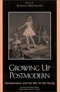 Growing Up Postmodern: Neoliberalism and the War on the Young 