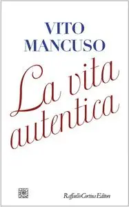 Vito Mancuso - La vita autentica