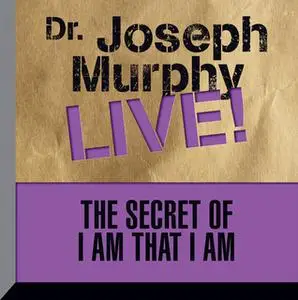 «The Secret of I am That I Am: Dr. Joseph Murphy LIVE!» by Dr. Joseph Murphy