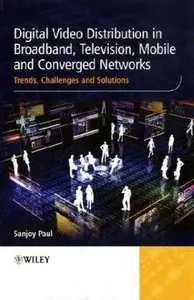 Digital Video Distribution in Broadband, Television, Mobile and Converged Networks: Trends, Challenges and Solutions (repost)