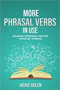 More Phrasal Verbs in Use: Dialogues, Definitions & Practice for English Learners