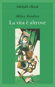 Milan Kundera - La vita è altrove