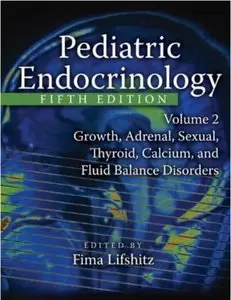 Pediatric Endocrinology. Volume 2: Growth, Adrenal, Sexual, Thyroid, Calcium, and Fluid Balance Disorders (5th Edition)