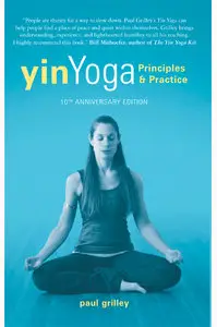 Yin Yoga: Outline of a Quiet Practice, 10th Anniversary Edition