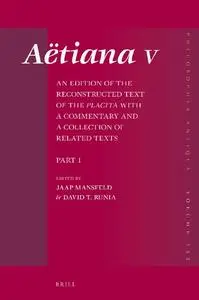 Aëtiana V (4 Vols.): An Edition of the Reconstructed Text of the Placita with a Commentary and a Collection of Related Texts