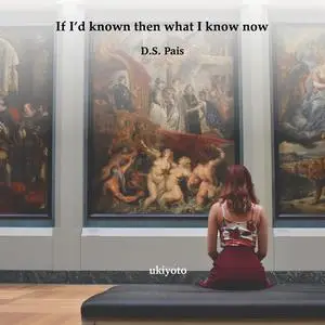 «If I'd known then what I know now» by D.S. Pais