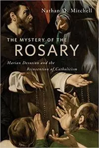 The Mystery of the Rosary: Marian Devotion and the Reinvention of Catholicism (Repost)