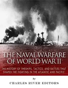 The Naval Warfare of World War II: The History of the Ships, Tactics