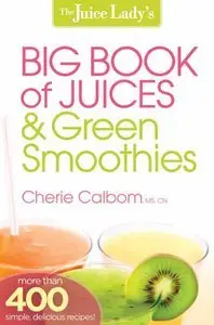 The Juice Lady's Big Book of Juices and Green Smoothies: More than 400 simple, delicious recipes! (Repost)