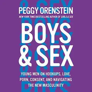 Boys & Sex: Young Men on Hookups, Love, Porn, Consent, and Navigating the New Masculinity [Audiobook] (Repost)
