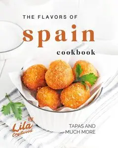 The Flavors of Spain Cookbook: Tapas and Much More