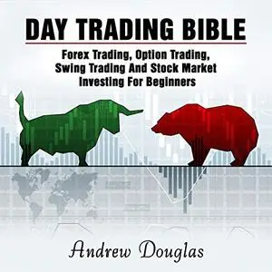 Day Trading Bible: Forex Trading, Option Trading, Swing Trading and Stock Market Investing for Beginners